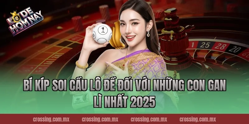 Bí Kíp Soi Cầu Lô Đề Đối Với Những Con Gan Lì Nhất 2025