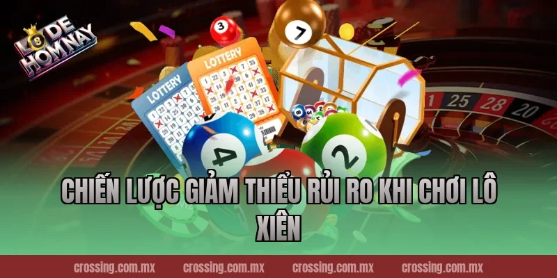 Chiến Lược Giảm Thiểu Rủi Ro Khi Chơi Lô Xiên