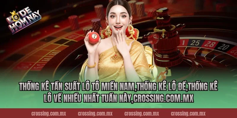 Thống kê tần suất lô tô miền Nam,Thống Kê Lô Đề,Thống kê lô về nhiều nhất tuần này,sunlightart.com.tw