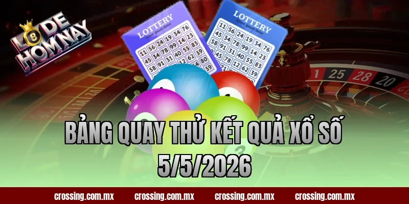 Bảng quay thử kết quả xổ số 5/5/2026