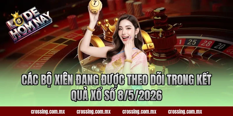 Các bộ xiên đang được theo dõi trong kết quả xổ số 8/5/2026
