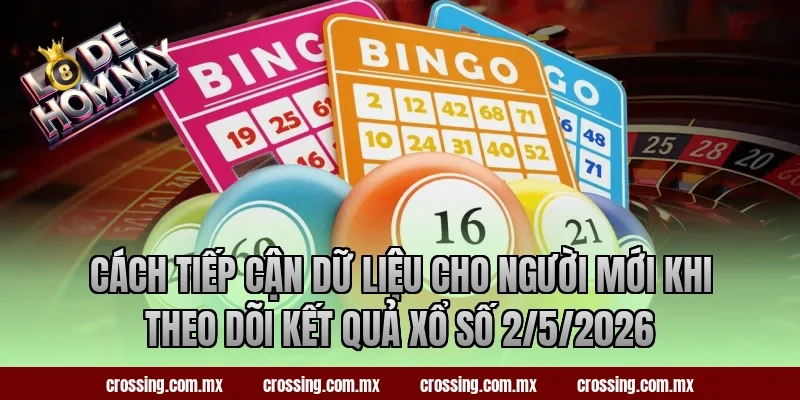 Cách tiếp cận dữ liệu cho người mới khi theo dõi kết quả xổ số 2/5/2026