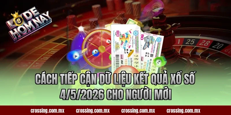 Cách tiếp cận dữ liệu kết quả xổ số 4/5/2026 cho người mới