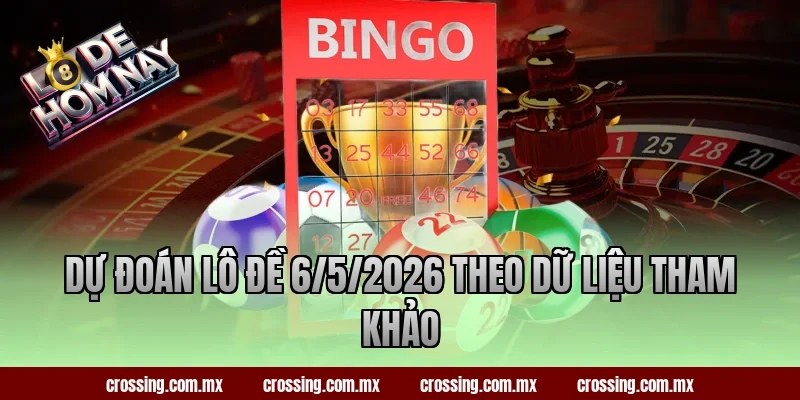Dự đoán lô đề 6/5/2026 theo dữ liệu tham khảo