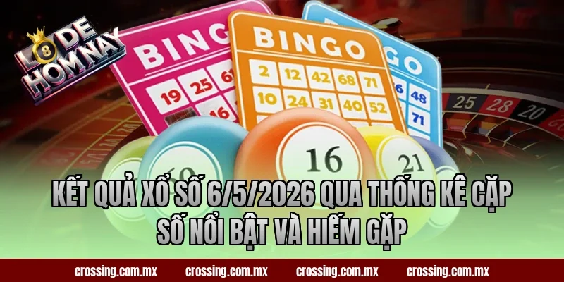Kết quả xổ số 6/5/2026 qua thống kê cặp số nổi bật và hiếm gặp