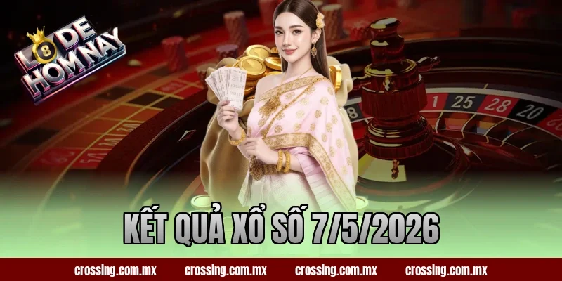 Kết Quả Xổ Số 7/5/2026 – Hôm Nay Lô Đề Gợi Ý Số Gì Hay?