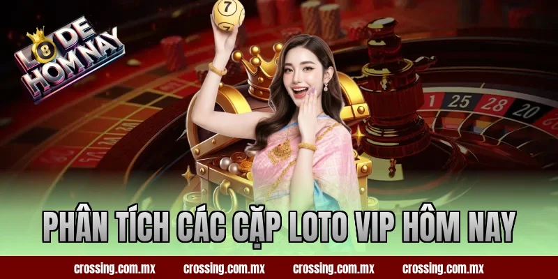 Phân tích các cặp loto VIP hôm nay