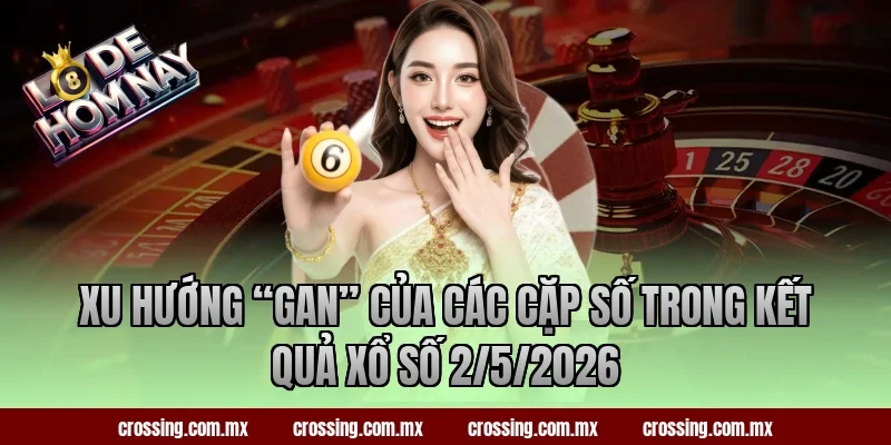 Xu hướng “gan” của các cặp số trong kết quả xổ số 2/5/2026