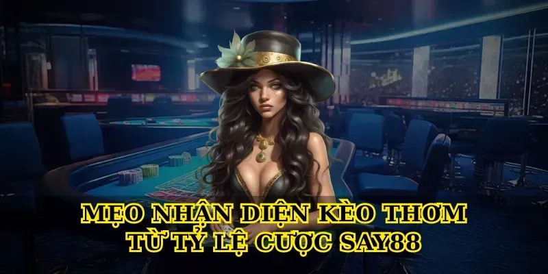 Mẹo nhận diện kèo thơm từ Tỷ lệ cược Say88