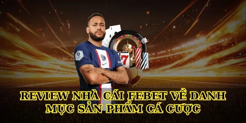 Review Nhà Cái Febet Về Danh Mục Sản Phẩm Cá Cược