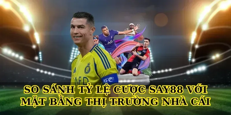 So sánh Tỷ lệ cược Say88 với mặt bằng thị trường nhà cái